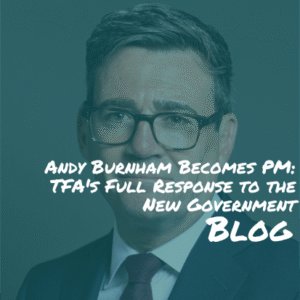 TFA Blog #363 – Andy Burnham Becomes PM: TFA’s Full Response to the New Government